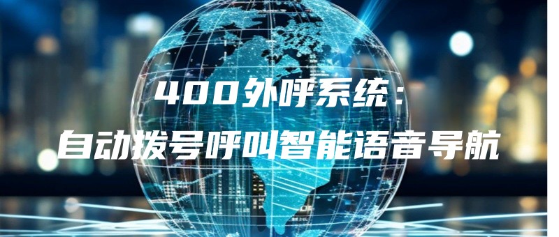 400外呼系统：自动拨号呼叫智能语音导航.jpg