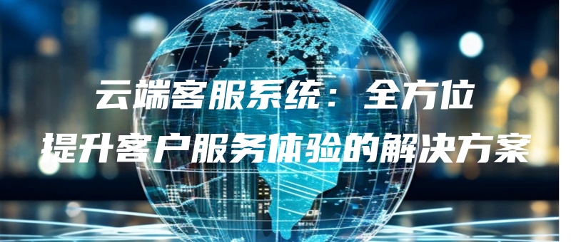 yunduankefuxitongquanfangweitishengkehufuwutiyandejiejuefangan.jpg
