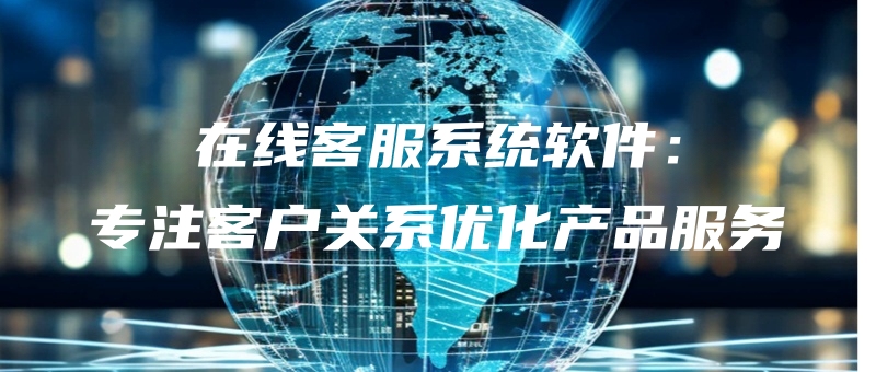 zaixiankefuxitongruanjianzhuanzhukehuguanxiyouhuachanpinfuwu.jpg