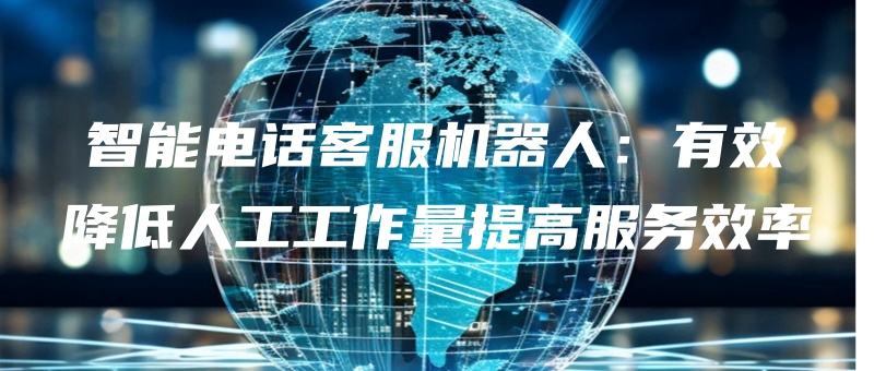 zhinengdianhuakefujiqirenyouxiaojiangdirengonggongzuoliangtigaofuwuxiaolv.jpg