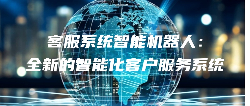 kefuxitongzhinengjiqirenquanxindezhinenghuakehufuwuxitong.jpg