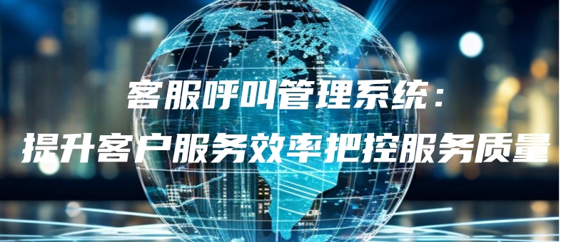 kefuhujiaoguanlixitongtishengkehufuwuxiaolvbakongfuwuzhiliang.jpg