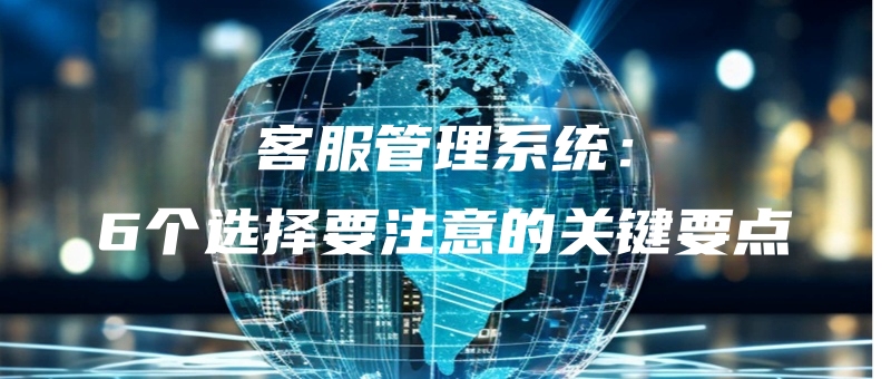 kefuguanlixitong6gexuanzeyaozhuyideguanjianyaodian.jpg