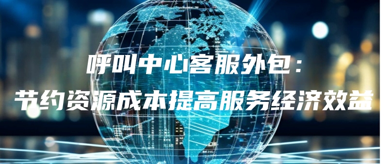 hujiaozhongxinkefuwaibaojieyueziyuanchengbentigaofuwujingjixiaoyi.jpg