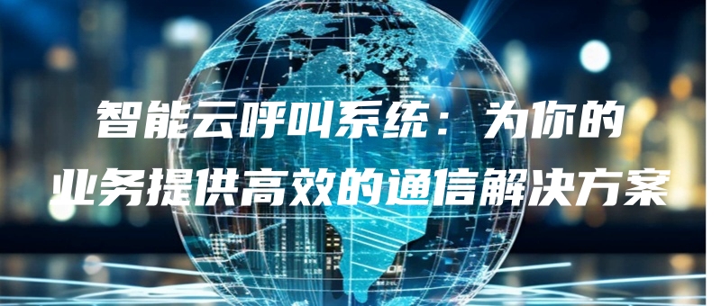 zhinengyunhujiaoxitongweinideyewutigonggaoxiaodetongxinjiejuefangan.jpg