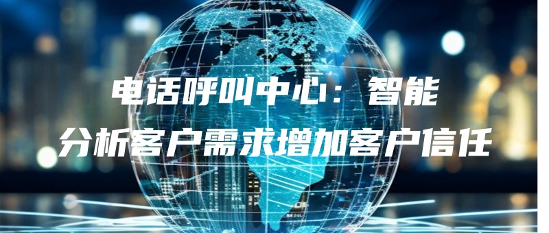 dianhuahujiaozhongxinzhinengfenxikehuxuqiuzengjiakehuxinren.jpg