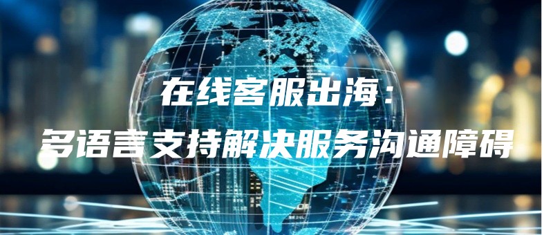 zaixiankefuchuhaiduoyuyanzhichijiejuefuwugoutongzhangai.jpg