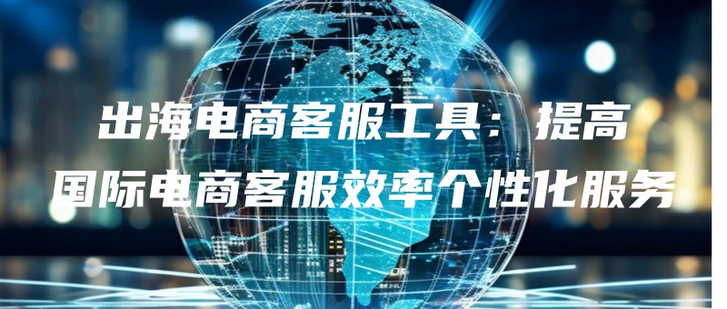 chuhaidianshangkefugongjutigaoguojidianshangkefuxiaolvgexinghuafuwu.jpg
