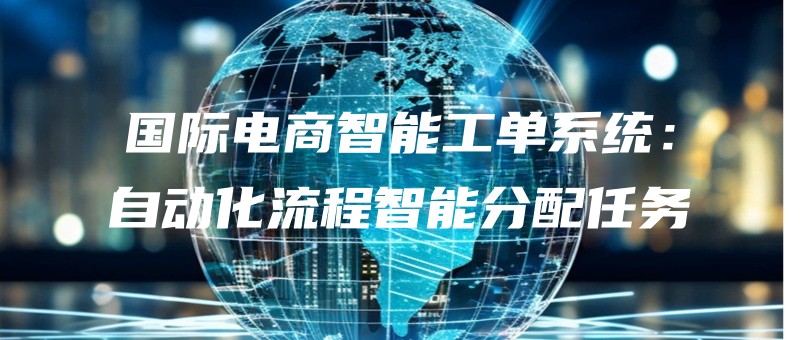 guojidianshangzhinenggongdanxitongzidonghualiuchengzhinengfenpeirenwu.jpg