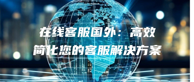 zaixiankefuguowaigaoxiaojianhuanindekefujiejuefangan.jpg