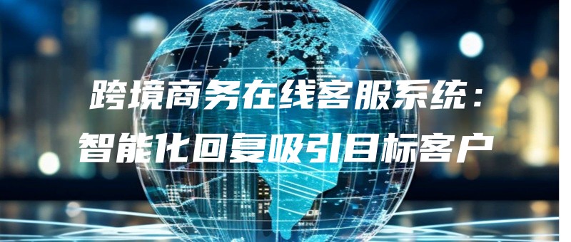 kuajingshangwuzaixiankefuxitongzhinenghuahuifuxiyinmubiaokehu.jpg