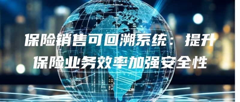 baoxianxiaoshoukehuisuxitongtishengbaoxianyewuxiaolvjiaqianganquanxing.jpg