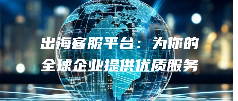 chuhaikefupingtaiweinidequanqiuqiyetigongyouzhifuwu.jpg