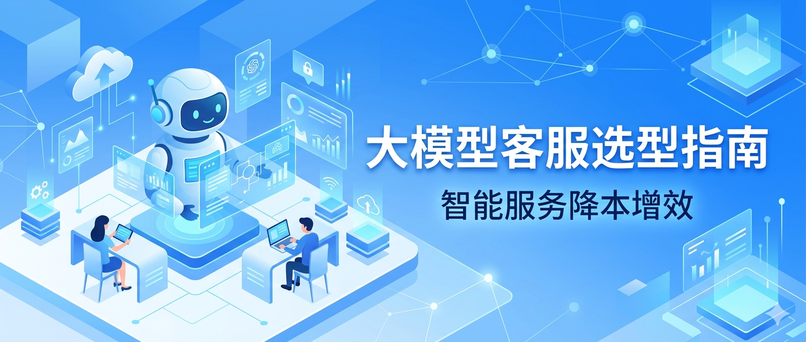2026年大模型智能客服哪个好？主流AI客服系统选型对比指南