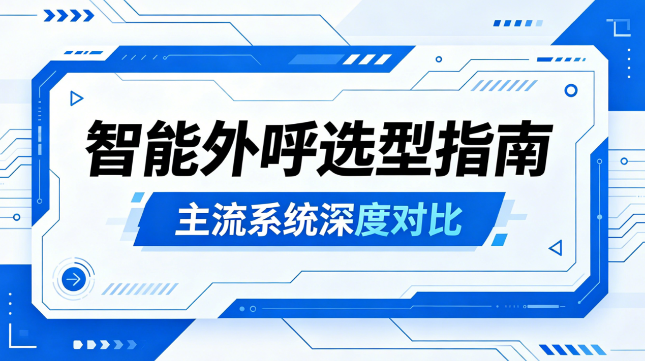 企业智能外呼机器人哪个好？主流系统核心指标对比与推荐