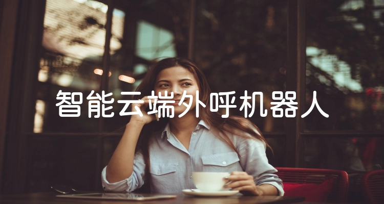 智能云端外呼机器人
