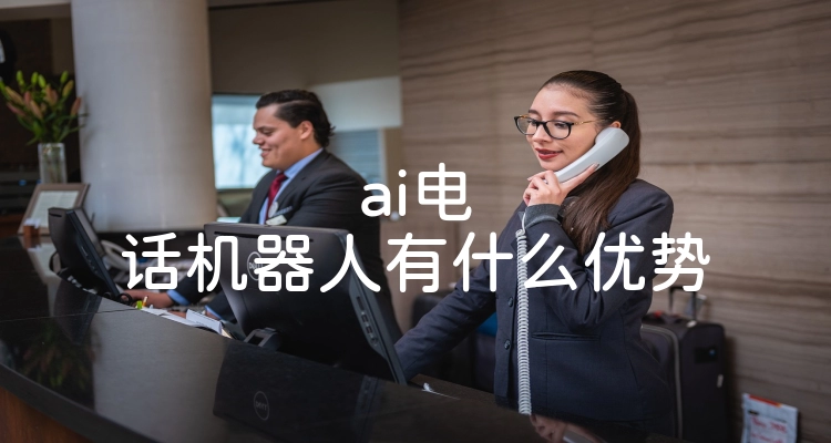 ai电话机器人有什么优势