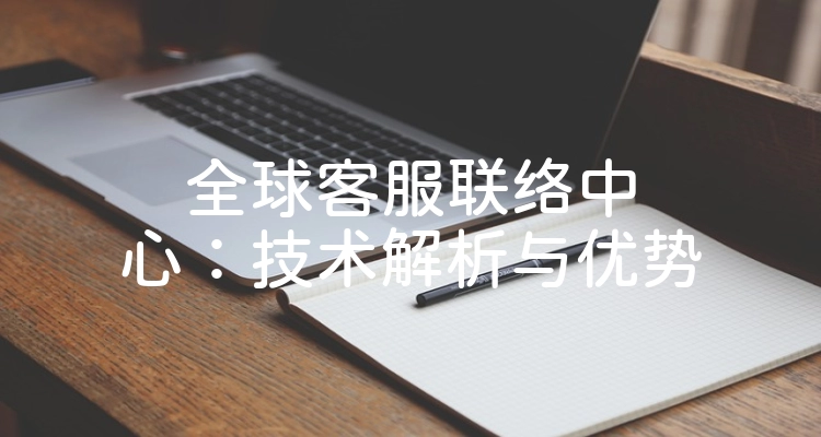 全球客服联络中心：技术解析与优势