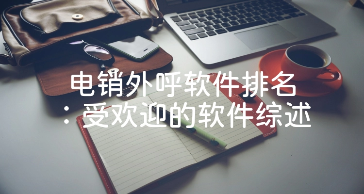 电销外呼软件排名：受欢迎的软件综述